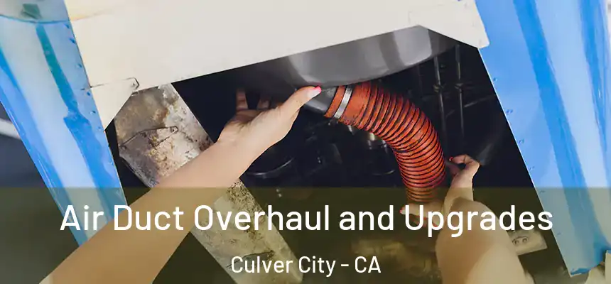 Air Duct Overhaul and Upgrades Culver City - CA